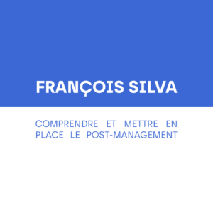 François Silva Comprendre et mettre en place le post management